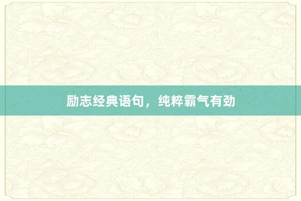 励志经典语句，纯粹霸气有劲